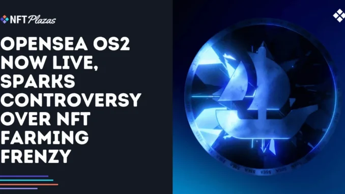 OpenSea OS2 Now Live, Sparks Controversy Over NFT Farming Frenzy OpenSea OS2 Now Live, Sparks Controversy Over NFT Farming Frenzy