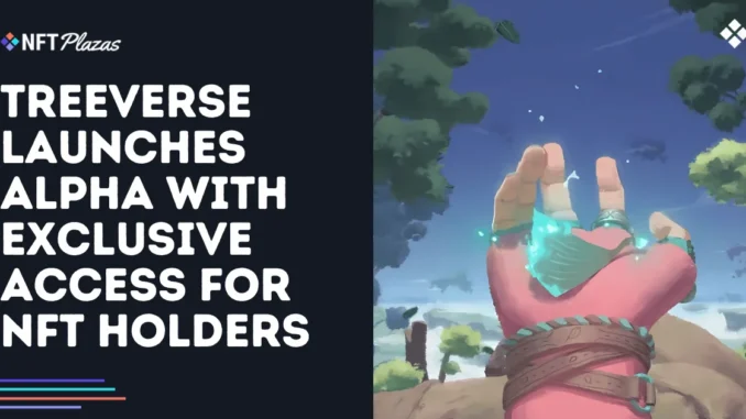 Treeverse Launches Alpha with Exclusive Access to NFT Holders Treeverse Launches Alpha with Exclusive Access to NFT Holders