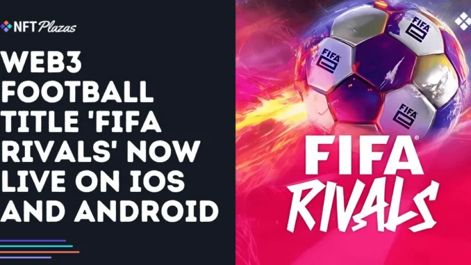 Web3 Football Title 'FIFA Rivals' Now Live on iOS and Web3 Football Title 'FIFA Rivals' Now Live on iOS and Android
