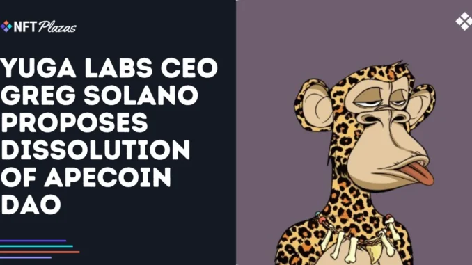 Yuga Labs CEO Greg Solano Proposes Dissolution of ApeCoin DAO
